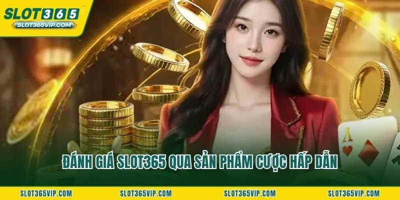 Đánh giá SLOT365 qua sản phẩm cược hấp dẫn