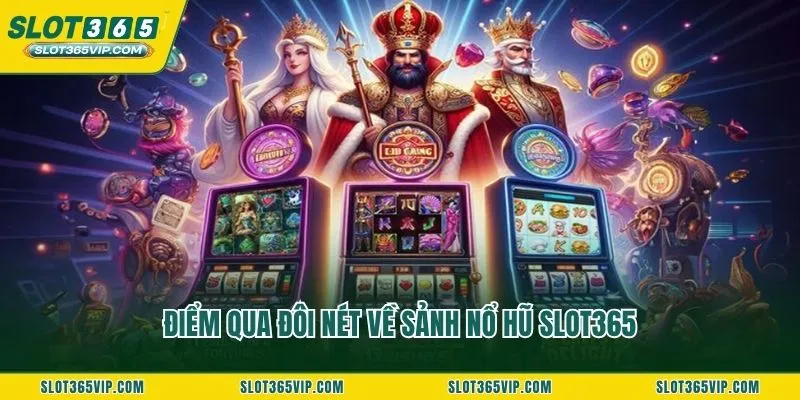 Điểm qua đôi nét về sảnh nổ hũ SLOT365