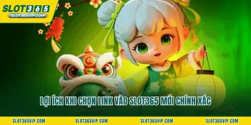 Lợi ích khi chọn link vào SLOT365 mới chính xác