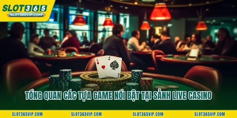 Tổng quan các tựa game nổi bật tại sảnh live casino